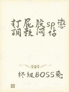 打屁股sp惩罚调教网站