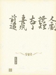 前妻太撩人副总追疯了短剧免费观看