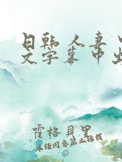 日韩 人妻 中文字幕 中出