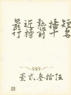 最近热播短剧排行榜前十名