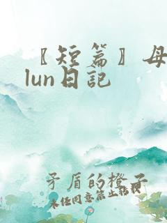 〖短篇〗母子乱lun日记