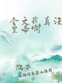 全文我真没想当皇帝啊