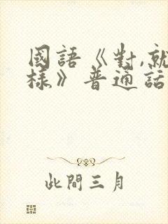 国语《对,就那样》普通话