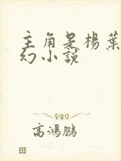 主角是杨叶的玄幻小说