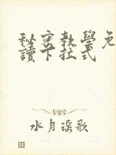 秘密教学免费阅读下拉式