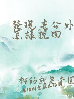 发现老公外遇该怎样挽回