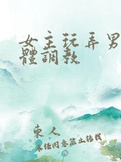 女主玩弄男主身体调教