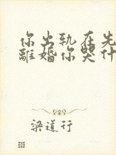 你出轨在先,我离婚你哭什么全文免费阅读