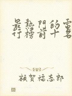 最热门的电影排行榜前十名