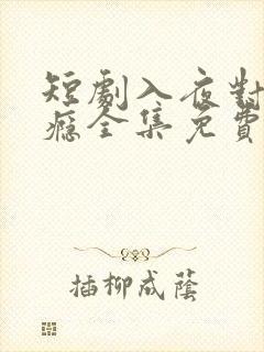 短剧入夜对她上瘾全集免费