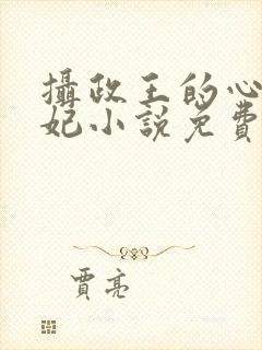 摄政王的心尖宠妃小说免费