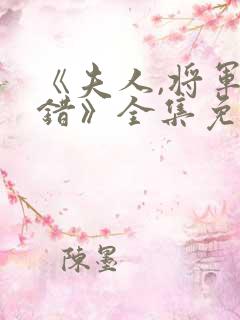 《夫人,将军知错》全集免费观看