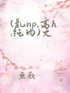 (乱np,高h,纯肉)文