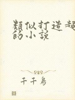 类似打造超玄幻的小说