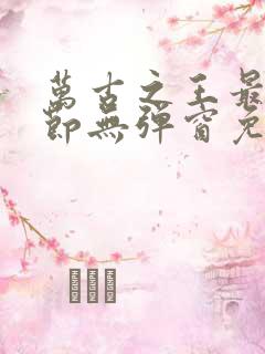 万古之王最新章节无弹窗免费阅读