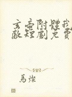 玄帝附体我已无敌短剧免费观看全集