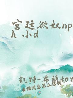 宫廷欲奴np高h 小d