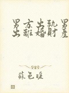 男方出轨男方提出离婚财产怎么分配