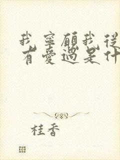 我宁愿我从来没有爱过是什么歌