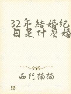 32年结婚纪念日是什么婚