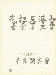 我把反派和男主养歪了免费阅读