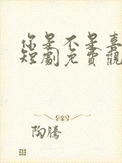 你是不是喜欢我短剧免费观看