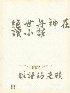 绝世丹神在线阅读小说