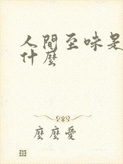 人间至味是清欢什么