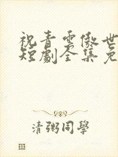 祝青云傲世红颜短剧全集免费观看