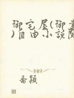 御宅屋(御书屋)自由小说阅读