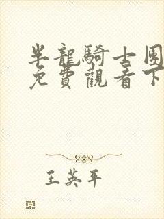 半龙骑士团韩漫免费观看下拉式漫画