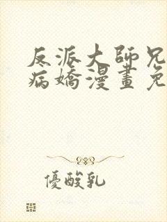 反派大师兄全是病娇漫画免费下拉式