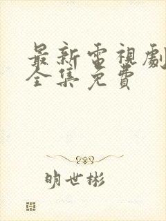 最新电视剧追剧全集免费