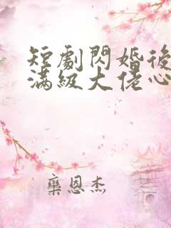 短剧闪婚后成了满级大佬心尖宠