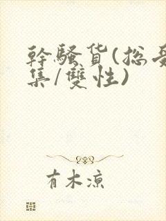 干骚货(总受合集/双性)