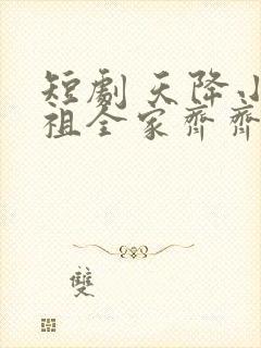 短剧 天降小萌祖全家齐齐宠