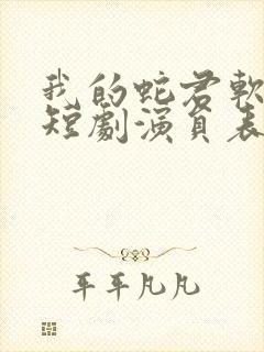 我的蛇君软又妖短剧演员表