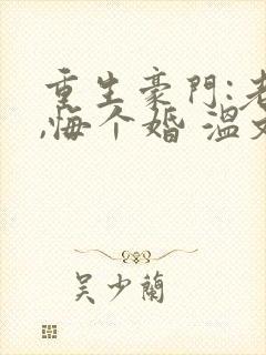 重生豪门:老公,悔个婚 温文尔雅