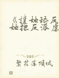 《让她舔反派,她把反派虐成魔》