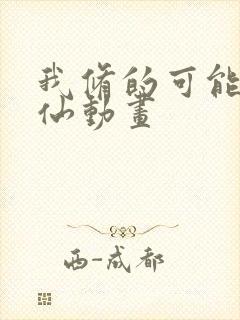 我修的可能是假仙动画