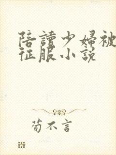 陪读少妇被黑人征服小说