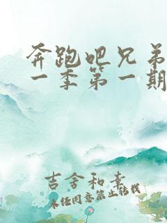 奔跑吧兄弟第十一季第一期