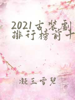 2021古装剧排行榜前十名