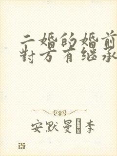 二婚的婚前财产对方有继承权吗