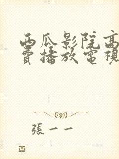 西瓜影院高清免费播放电视剧大全