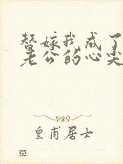 替嫁我成了病娇老公的心尖宠