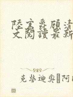 陆寒爵顾清筠全文阅读最新章节列表