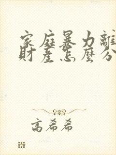 家庭暴力离婚后财产怎么分配