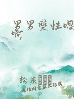 男男双性嗯嗯啊啊