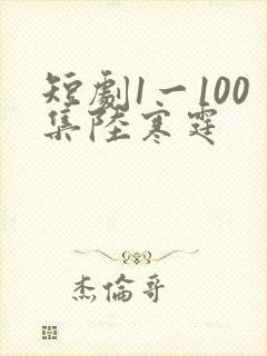 短剧1一100集陆寒霆